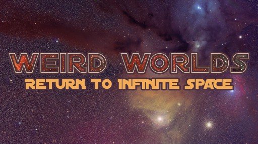 Weird Worlds: Return To Infinite Space